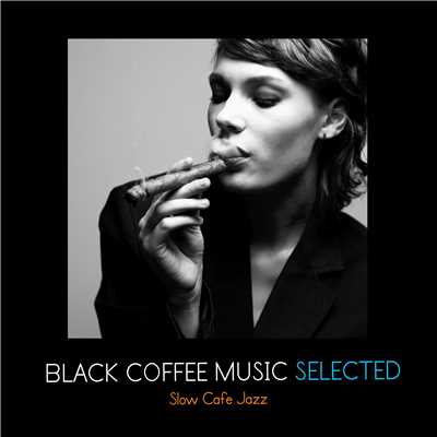 Black Coffee Music Selected - Slow Cafe Jazz/Various Artists