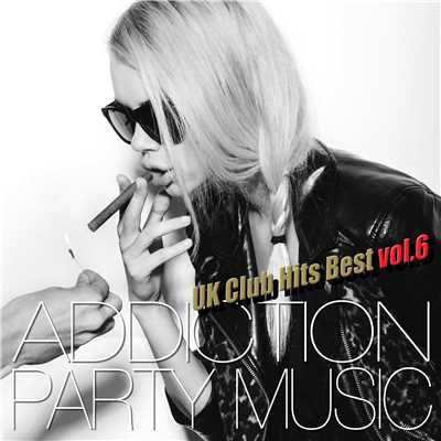 アルバム/ADDICTION PARTY MUSIC vol.6 - パーティー中毒！最新UKクラブ・ヒット！/UK Club Hits Collective