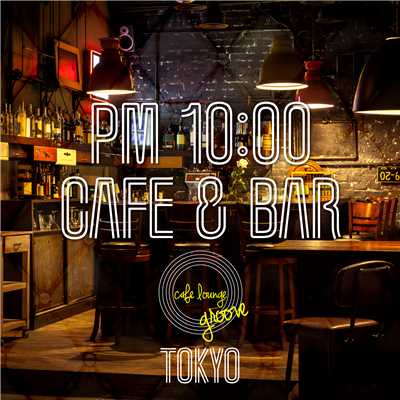 PM10:00,Cafe & Bar, Tokyo 〜大人の週末夜カフェBGM〜/Cafe lounge groove