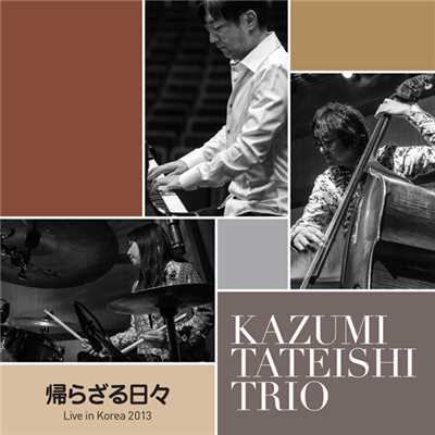 帰らざる日々〜Live in Korea 2013/Kazumi Tateishi Trio