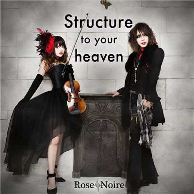 Structure to your heaven/Rose Noire