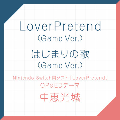 LoverPretend(Game Ver.)／ はじまりの歌(Game Ver.)/中恵光城