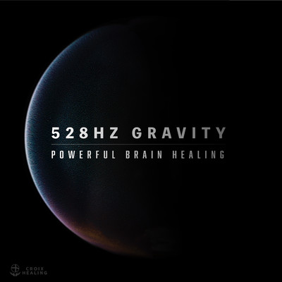 アルバム/528Hz Gravity -Powerful Brain Healing-/CROIX HEALING