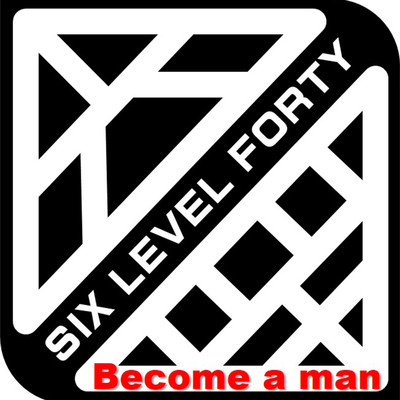 Become a man/SIX LEVEL FORTY