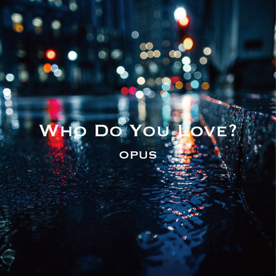 シングル/Who Do You Love？/OPUS