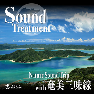 Sound Treatment 〜Nature Sound Trip with Amami Shamisen〜/CROIX HEALING