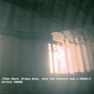 Nerd Props feat. Ace the Chosen onE & NIHA-C/SBMB