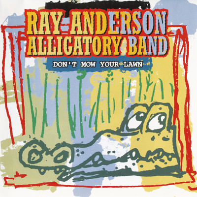 アルバム/DON'T MOW YOUR LAWN/Ray Anderson Alligatory Band