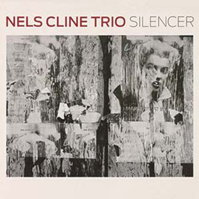 SILENCER/Nels Cline Trio
