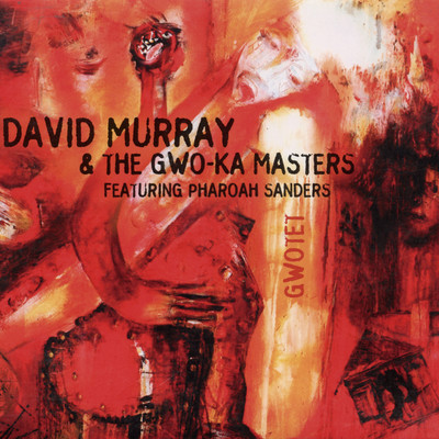 DAVID MURRAY & THE GWO KA MASTERS FEAT.PHAROA SANDERS