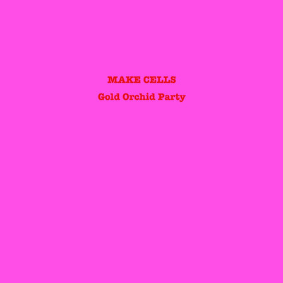 MAKE CELLS/Gold Orchid Party