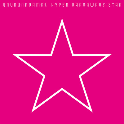 HYPER VAPORWAVE STAR/UNUNUNNORMAL