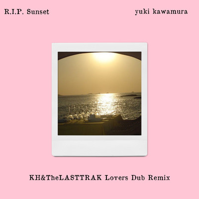 R.I.P. Sunset (KH&TheLASTTRAK Lovers Dub Remix)/Yuki Kawamura