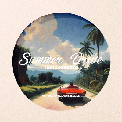 Summer Drive feat.Icazahra/AmPm、CARTOON、YELLOCK、Icazahra