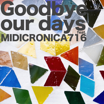 Goodbye our days  (feat. MIDICRONICA 716)/WANCE
