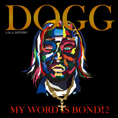 MY WORD IS BOND！ 2/DOGG a.k.a. DJ PERRO