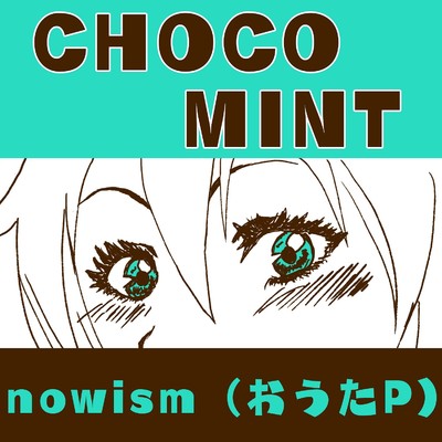 CHOCO MINT/nowism(おうたP)