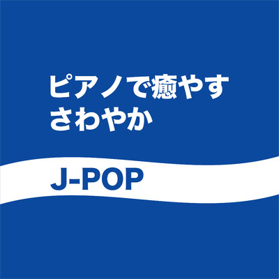 ピアノで癒す〜さわやかJ-POP/Various Artists