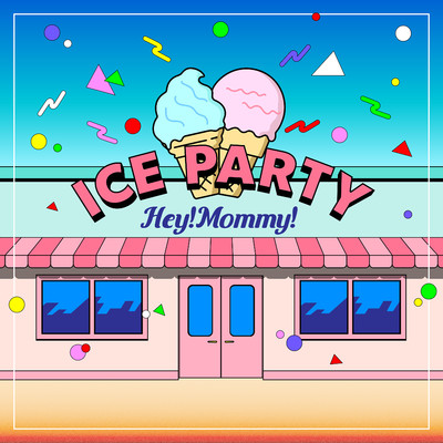 ICE PARTY/Hey！Mommy！