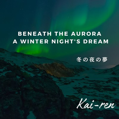 Beneath the Aurora  A Winter Night's Dream/Kai-ren