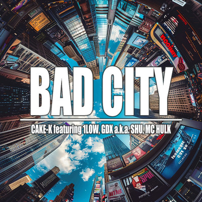 BAD CITY feat. 1LOW, GDX a.k.a SHU, MC HULK/CAKE-K