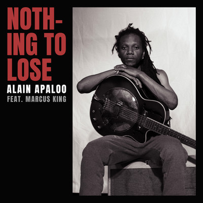 Nothing to Lose feat. Marcus King/Alain Apaloo