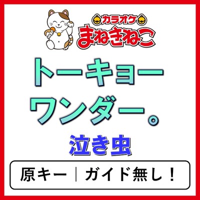 トーキョーワンダー。(カラオケ)[泣き虫]/カラオケまねきねこ