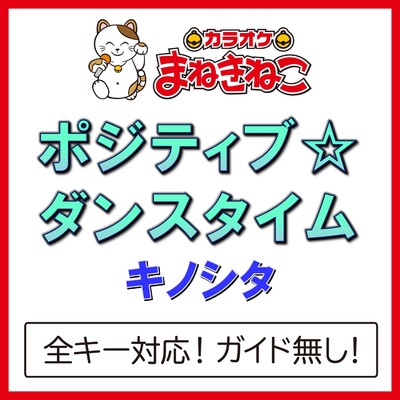 アルバム/ポジティブ☆ダンスタイム(カラオケ)[キノシタ]/カラオケまねきねこ