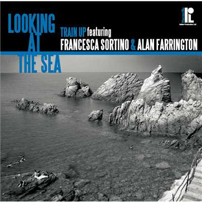 Looking At The Sea/Train Up Featuring Francesca Sortino & Alan Farrington