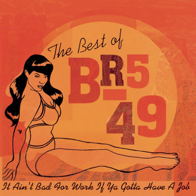 The Best Of BR5-49: It Ain't Bad For Work If You Gotta Have A Job'/BR549