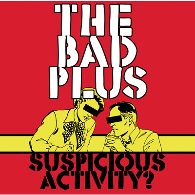 Suspicious Activity？/The Bad Plus