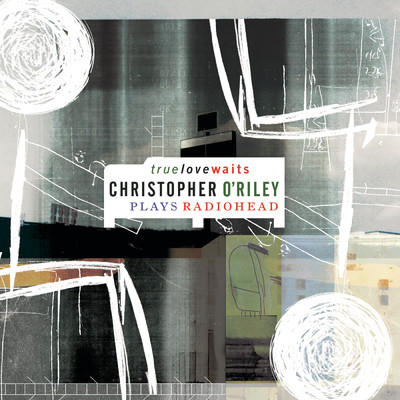 True Love Waits (Christopher O'Riley Plays Radiohead)/Christopher O'Riley