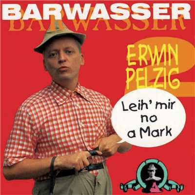 アルバム/Erwin Pelzig - 2 - Leih' mir no a Mark/Barwasser