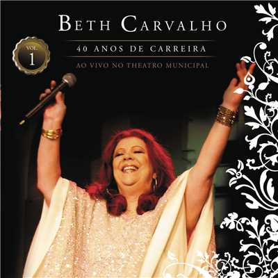 アルバム/Beth Carvalho - 40 Anos De Carreira - Ao Vivo No Theatro Municipal - Vol. 1/Beth Carvalho