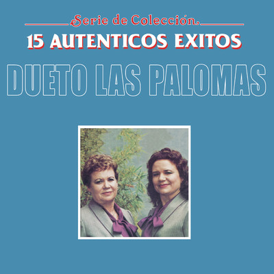 Serie De Colecion ”15 Autenticos Exitos”/Dueto Las Palomas