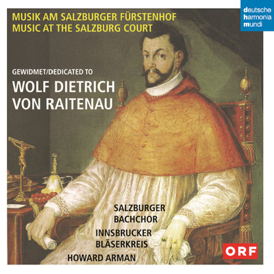 Musik am Salzburger Furstenhof gewidmet Wolf Dietrich von Raitenau/Salzburger Bachchor
