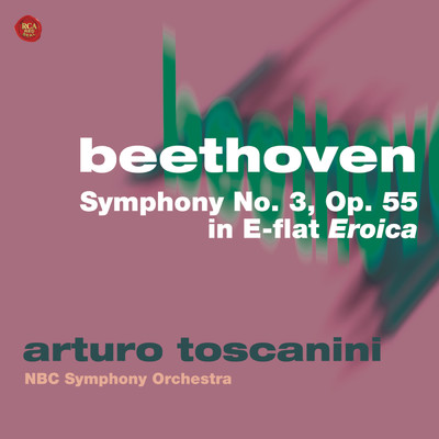 Beethoven: Symphony No. 3, Op. 55 in E-flat,”Eroica”/Arturo Toscanini