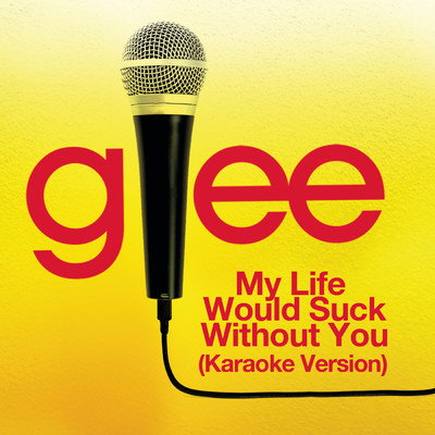 シングル/My Life Would Suck Without You (Karaoke - Glee Cast Version)/Glee Cast