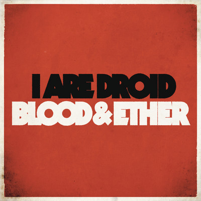 Blood & Ether/I Are Droid