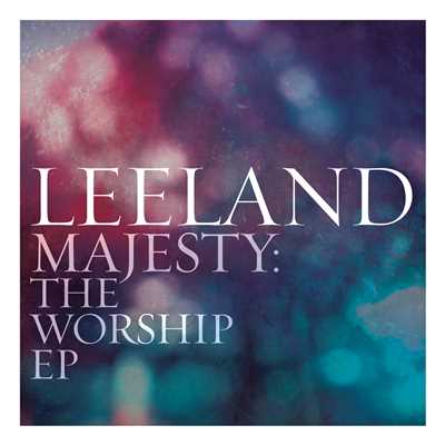 Majesty:  The Worship EP/Leeland