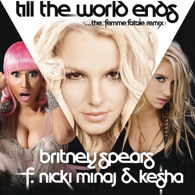 シングル/Till The World Ends (the Femme Fatale Remix) feat.Nicki Minaj,Ke$ha/Britney Spears