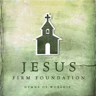 Jesus, Firm Foundation: Hymns of Worship/Various Artists