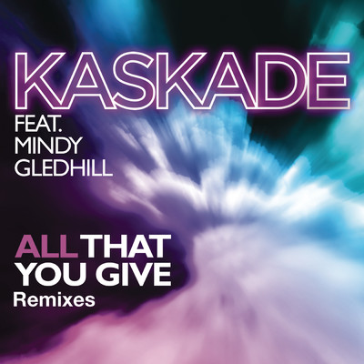 All That You Give (feat. Mindy Gledhill)/Kaskade