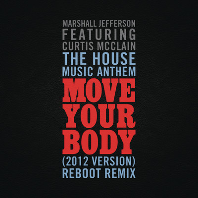 The House Music Anthem (Move Your Body) [2012 Version] [Reboot Remix] feat.Curtis McClain/Marshall Jefferson