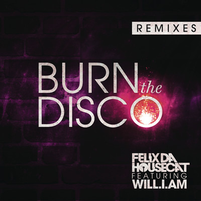Burn The Disco (Remixes) feat.will.i.am/Felix Da Housecat