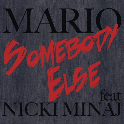 Somebody Else feat.Nicki Minaj/Mario