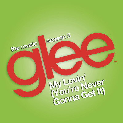 My Lovin' (You're Never Gonna Get It) (Glee Cast Version)/Glee Cast