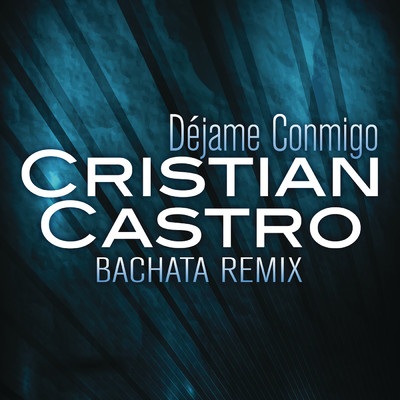 シングル/Dejame Conmigo (Bachata Remix)/Cristian Castro