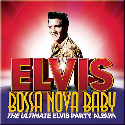 アルバム/Bossa Nova Baby: The Ultimate Elvis Presley Party Album/Elvis Presley