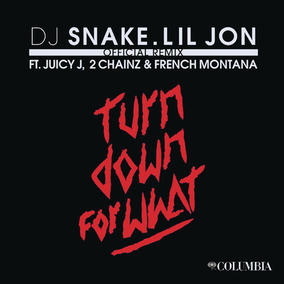 Turn Down for What (Official Remix) (Explicit) feat.Juicy J,2 Chainz,French Montana/DJ Snake／Lil Jon